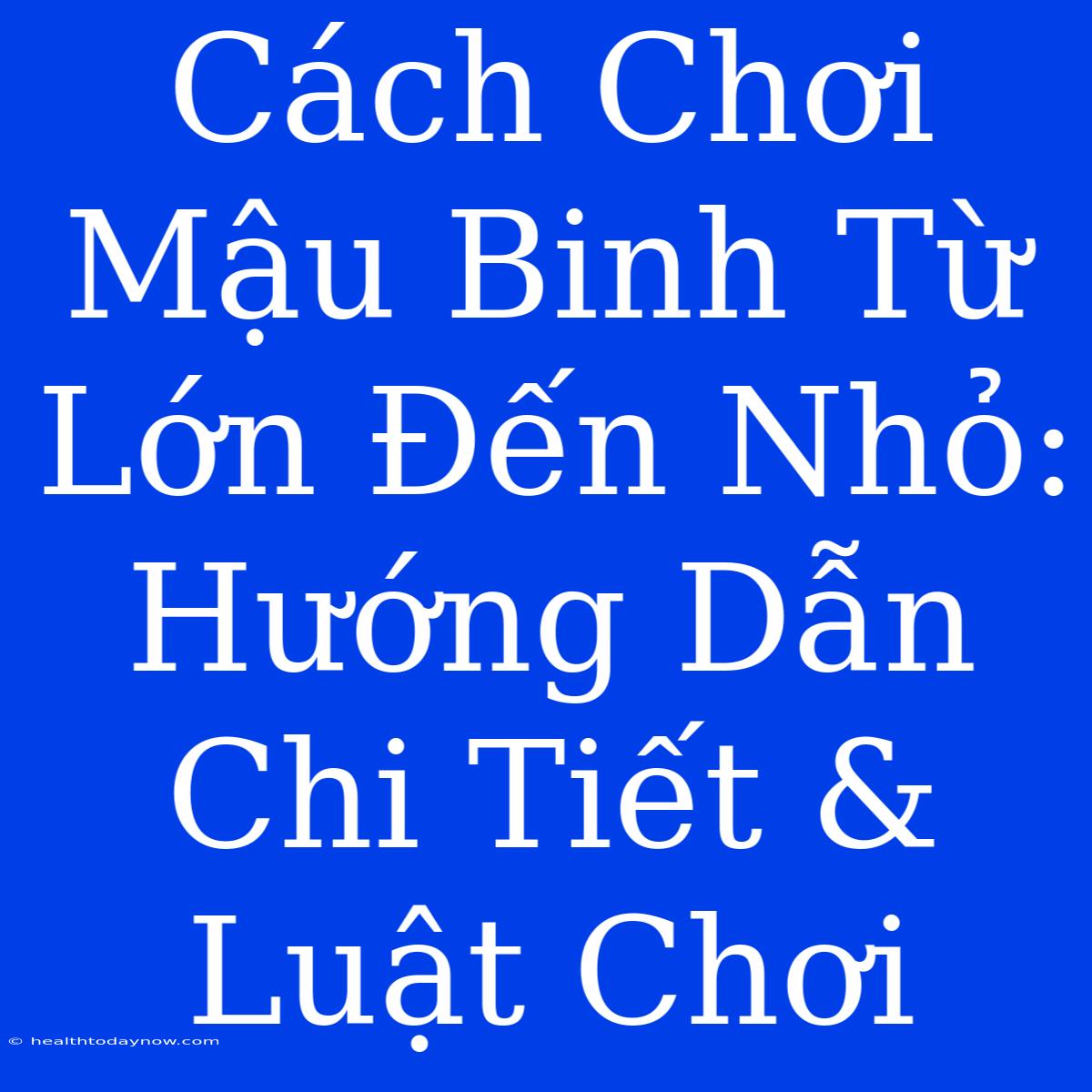 Cách Chơi Mậu Binh Từ Lớn Đến Nhỏ: Hướng Dẫn Chi Tiết & Luật Chơi