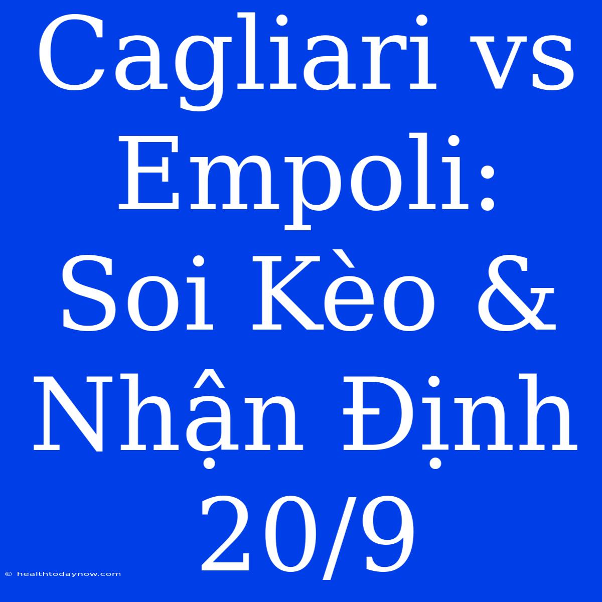 Cagliari Vs Empoli: Soi Kèo & Nhận Định 20/9