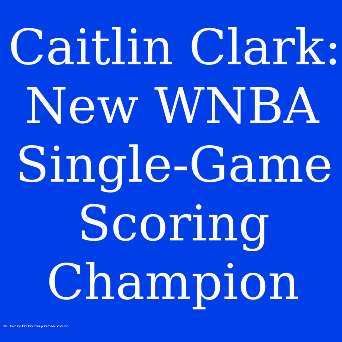 Caitlin Clark: New WNBA Single-Game Scoring Champion