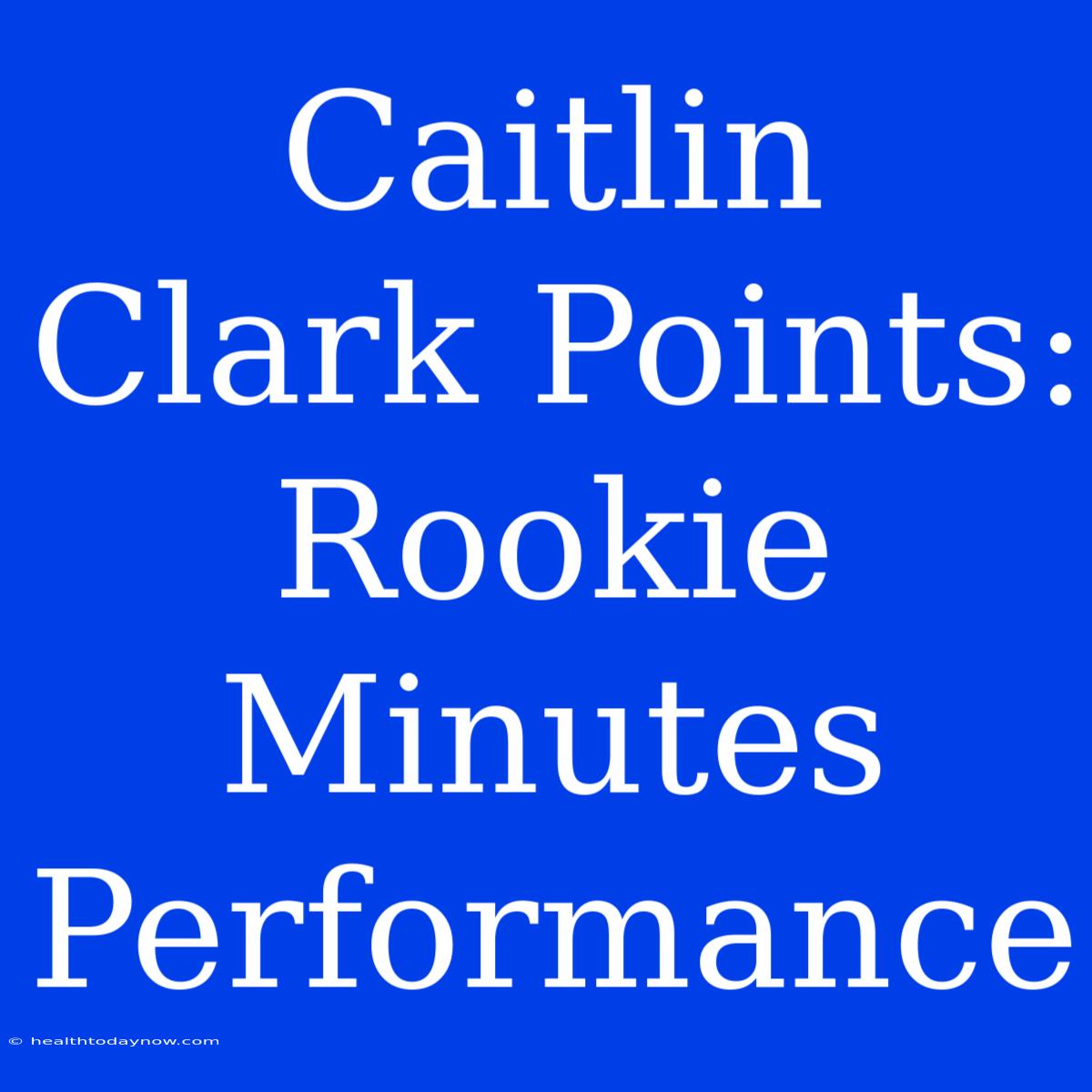 Caitlin Clark Points: Rookie Minutes Performance 