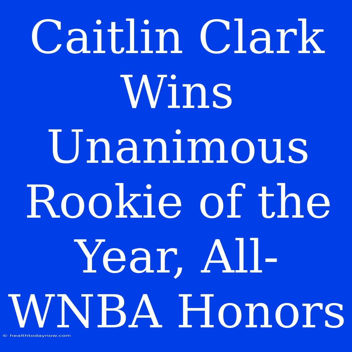 Caitlin Clark Wins Unanimous Rookie Of The Year, All-WNBA Honors