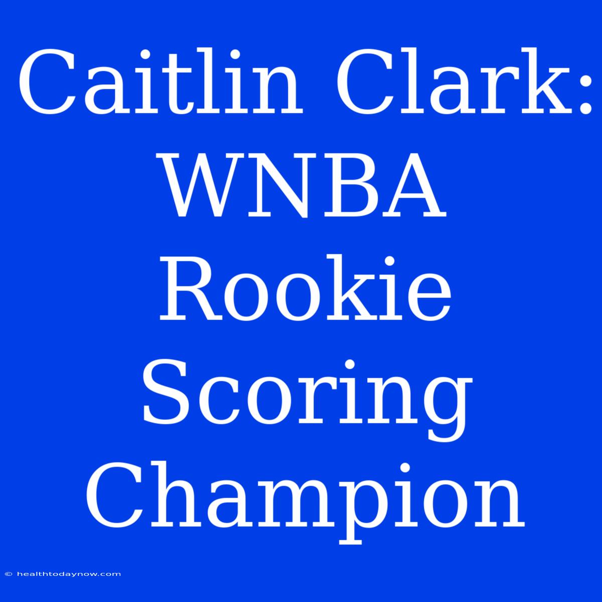 Caitlin Clark: WNBA Rookie Scoring Champion