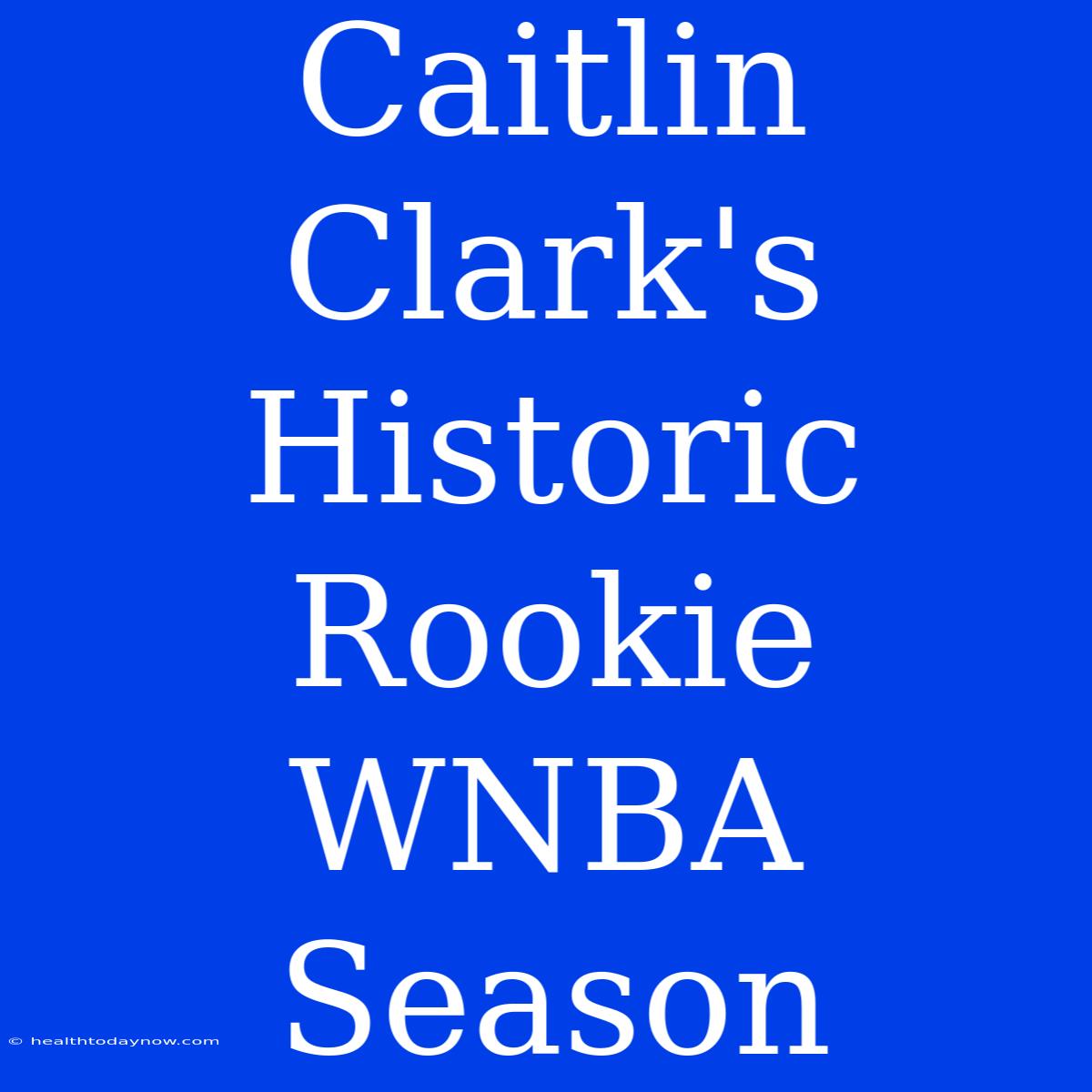 Caitlin Clark's Historic Rookie WNBA Season 