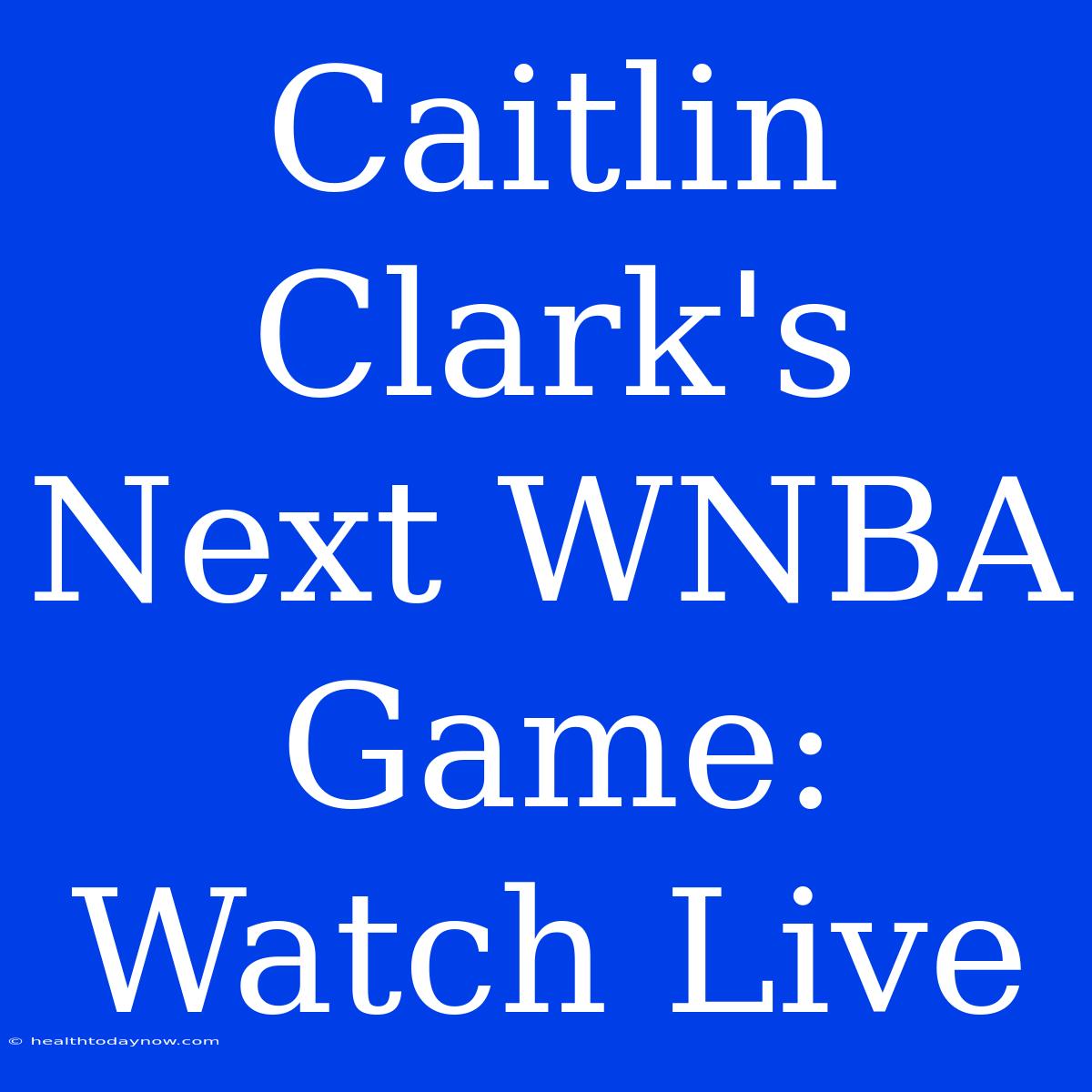 Caitlin Clark's Next WNBA Game: Watch Live