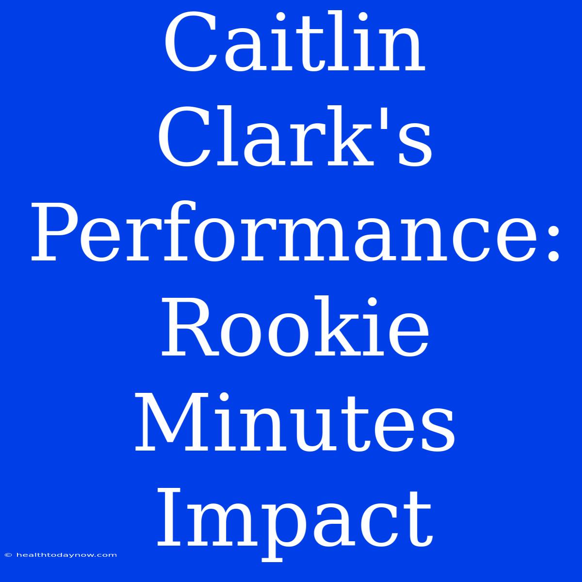 Caitlin Clark's Performance: Rookie Minutes Impact