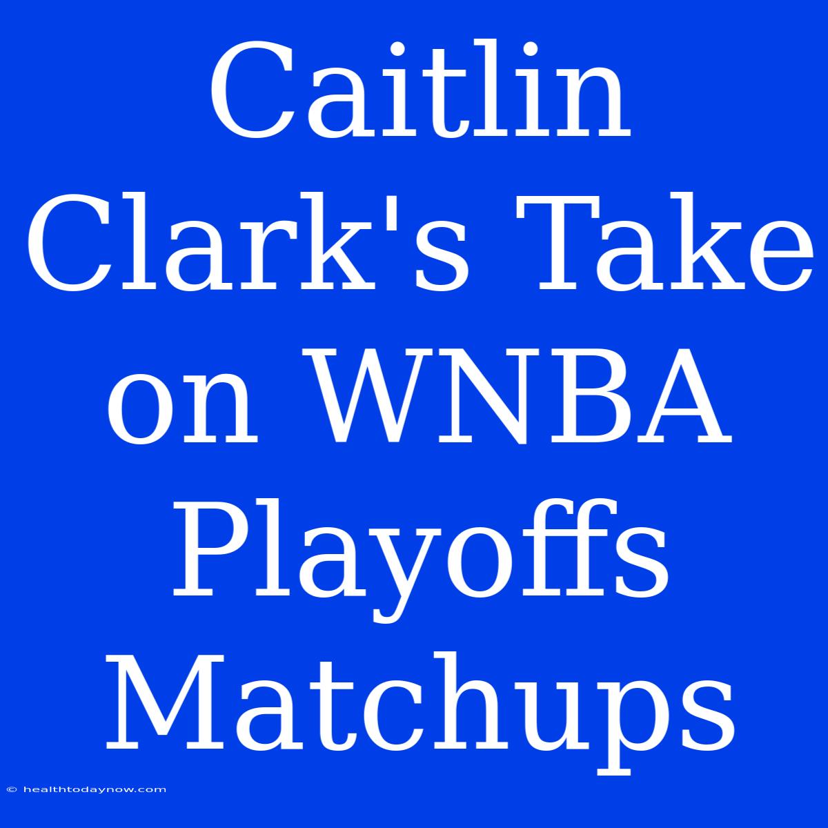 Caitlin Clark's Take On WNBA Playoffs Matchups