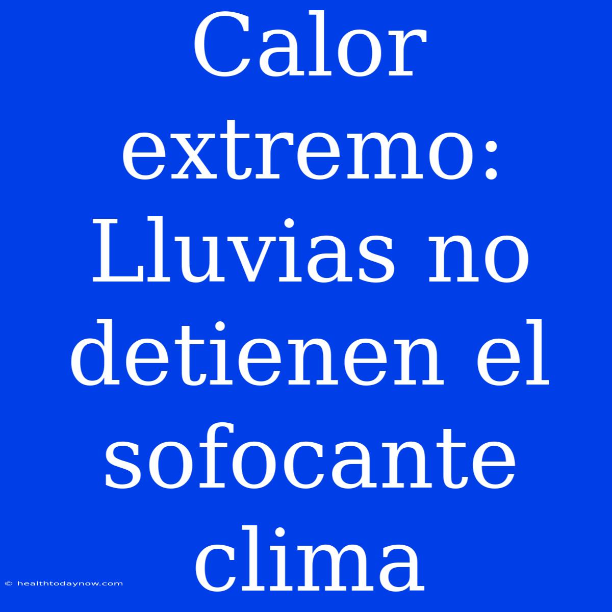 Calor Extremo: Lluvias No Detienen El Sofocante Clima