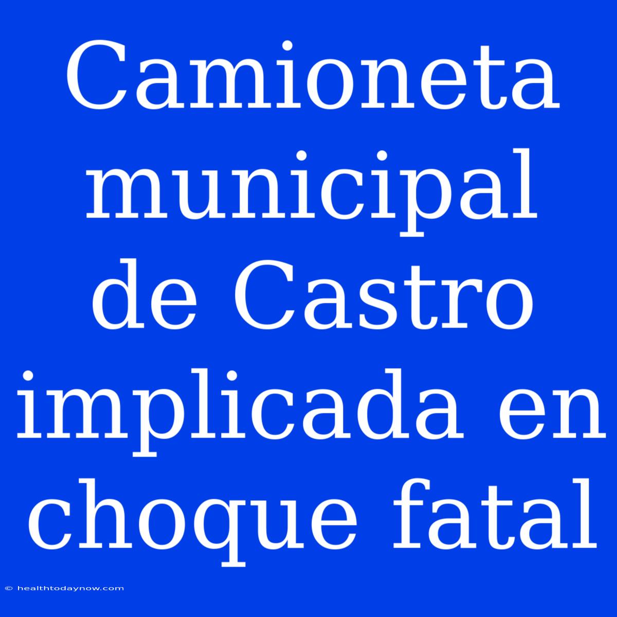 Camioneta Municipal De Castro Implicada En Choque Fatal