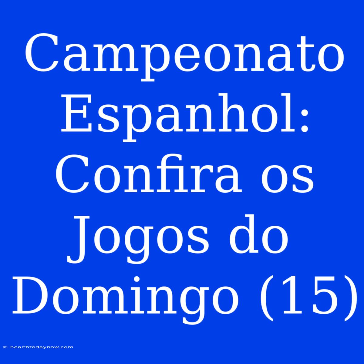 Campeonato Espanhol:  Confira Os Jogos Do Domingo (15)