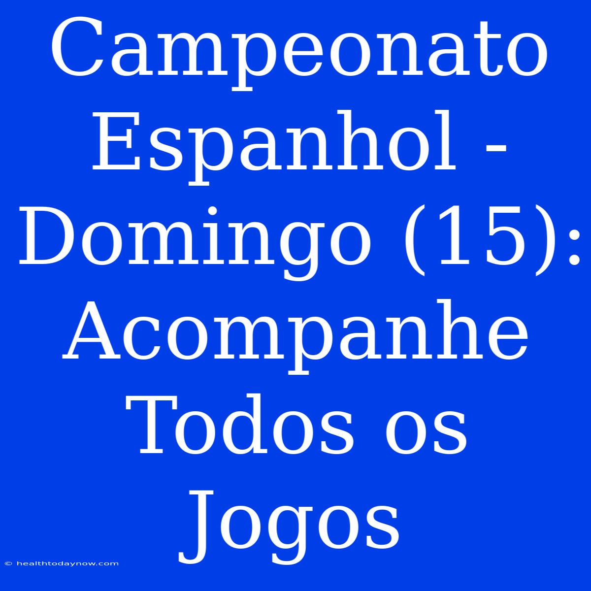 Campeonato Espanhol - Domingo (15): Acompanhe Todos Os Jogos