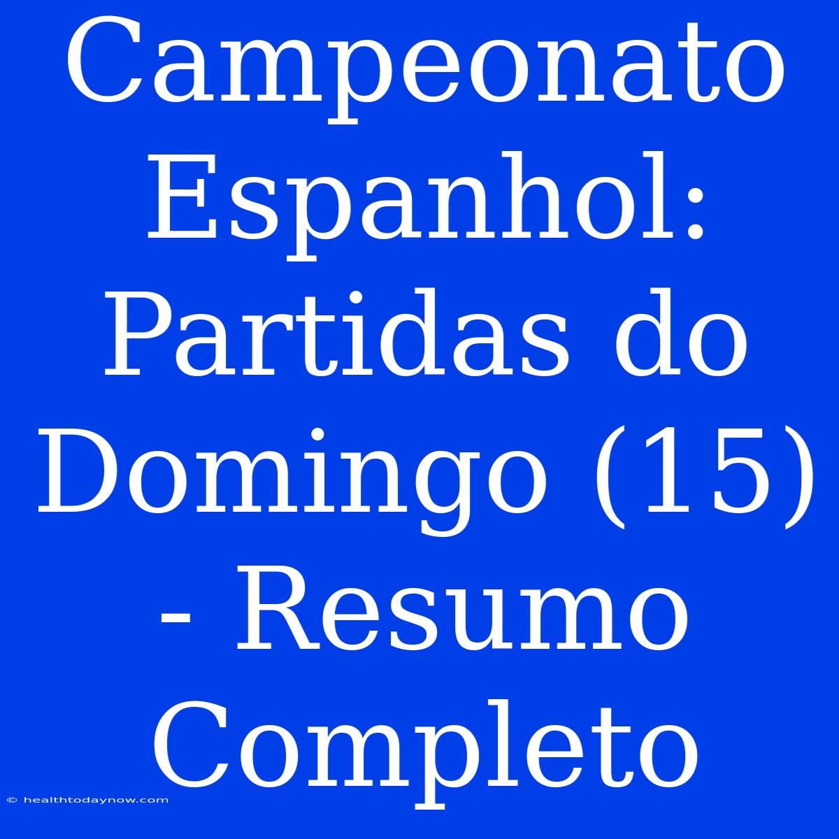 Campeonato Espanhol: Partidas Do Domingo (15) - Resumo Completo