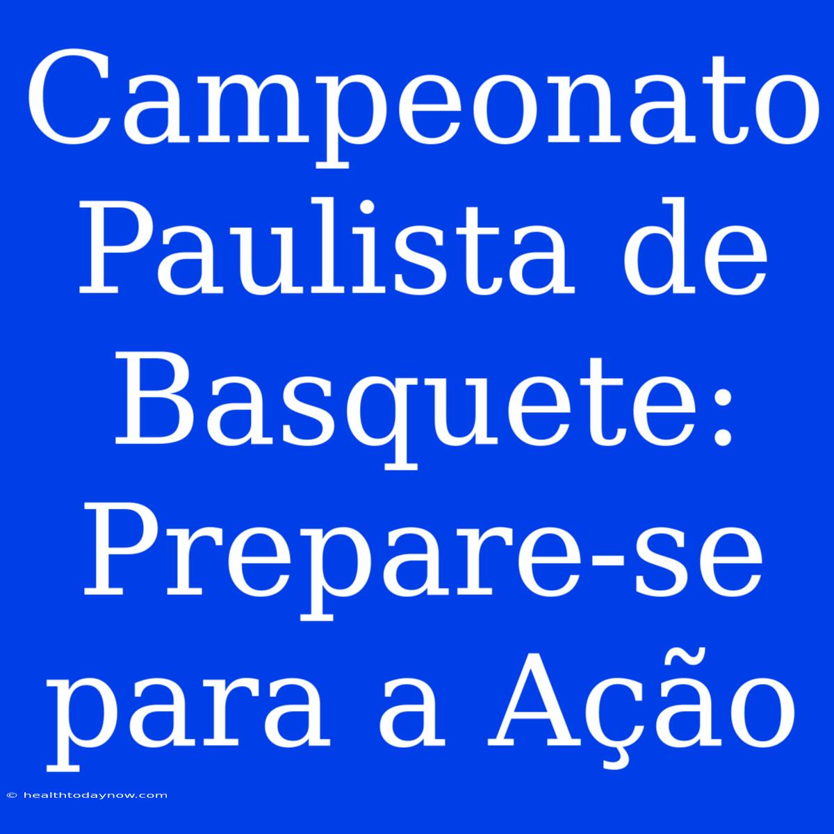 Campeonato Paulista De Basquete: Prepare-se Para A Ação