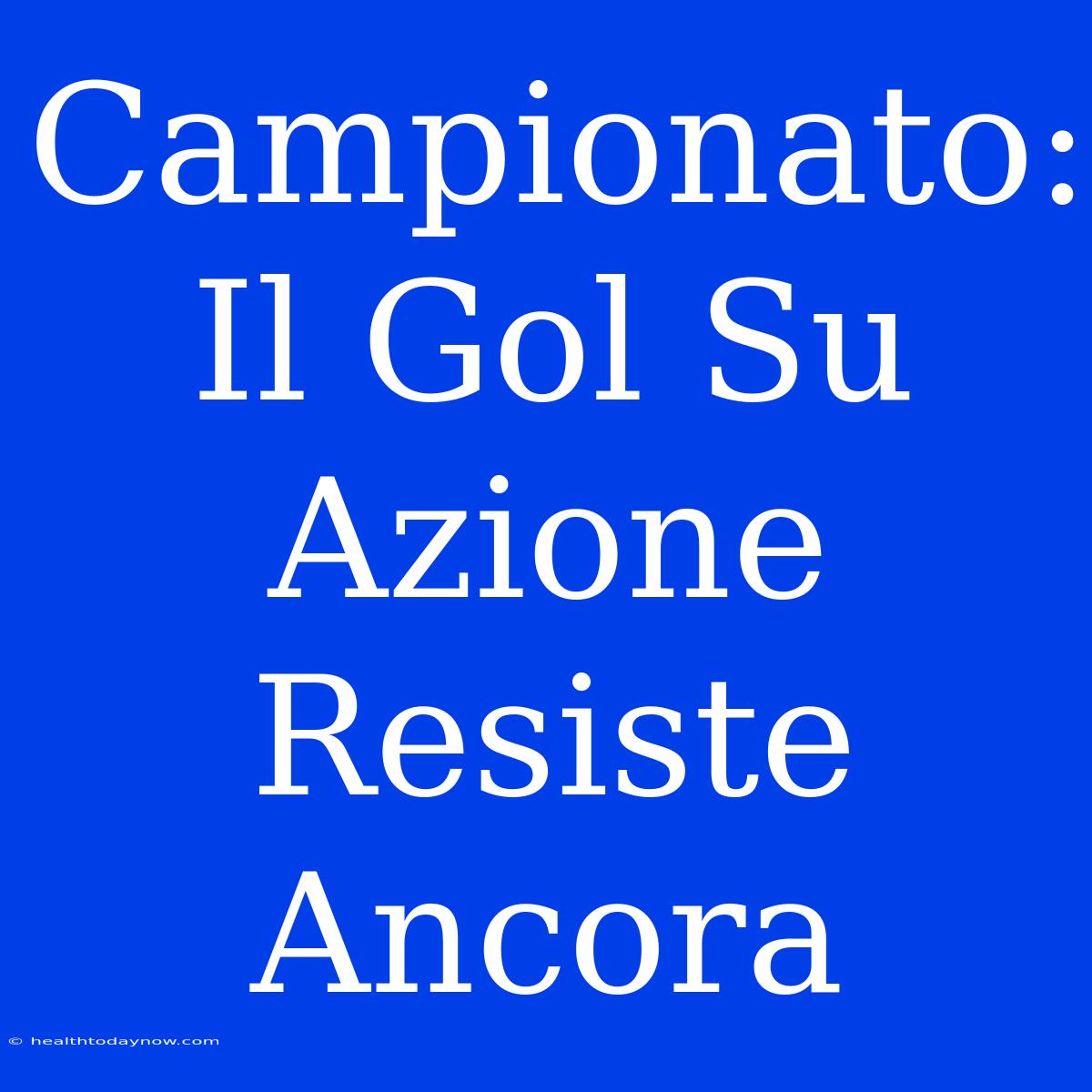 Campionato: Il Gol Su Azione Resiste Ancora