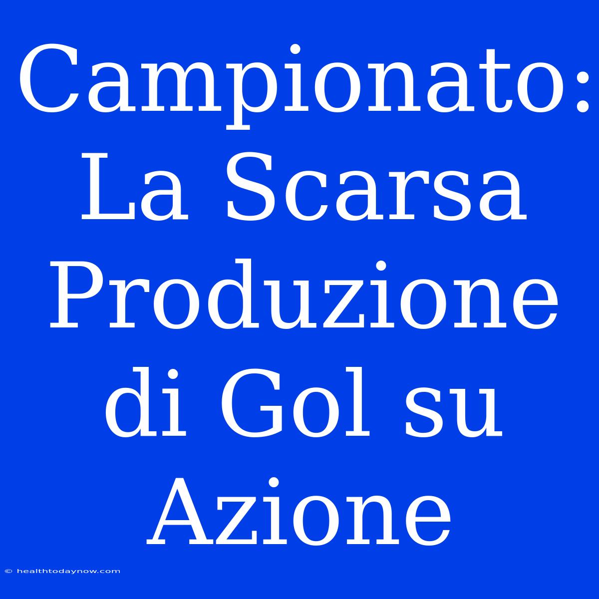 Campionato: La Scarsa Produzione Di Gol Su Azione