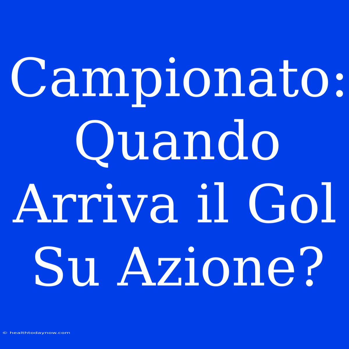 Campionato: Quando Arriva Il Gol Su Azione?