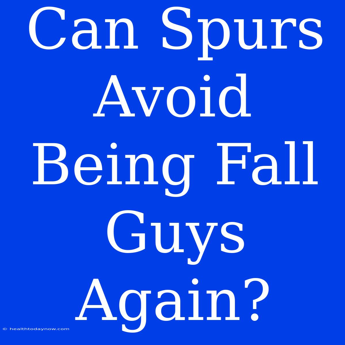 Can Spurs Avoid Being Fall Guys Again?