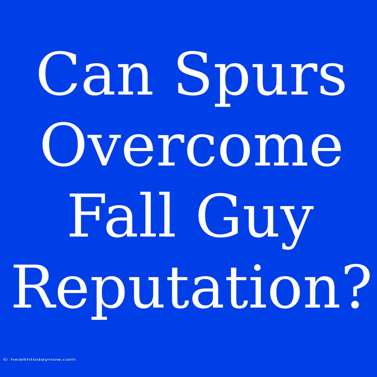 Can Spurs Overcome Fall Guy Reputation?