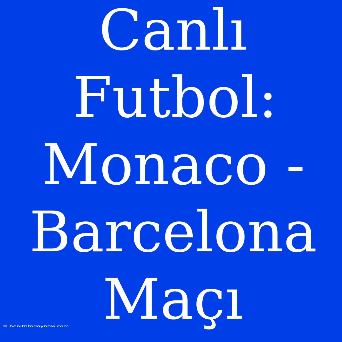 Canlı Futbol: Monaco - Barcelona Maçı