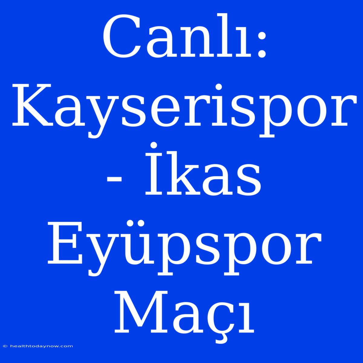 Canlı: Kayserispor - İkas Eyüpspor Maçı