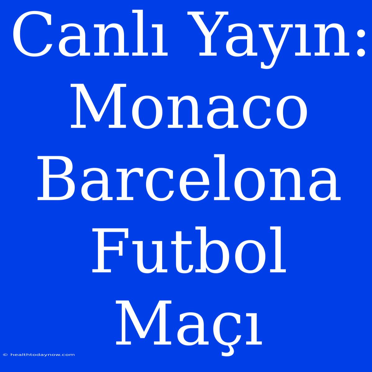 Canlı Yayın: Monaco Barcelona Futbol Maçı