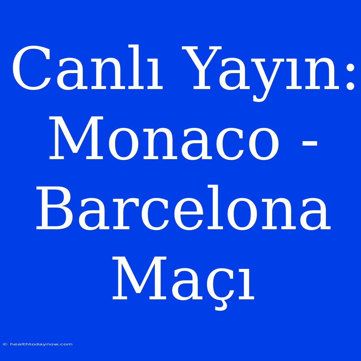 Canlı Yayın: Monaco - Barcelona Maçı