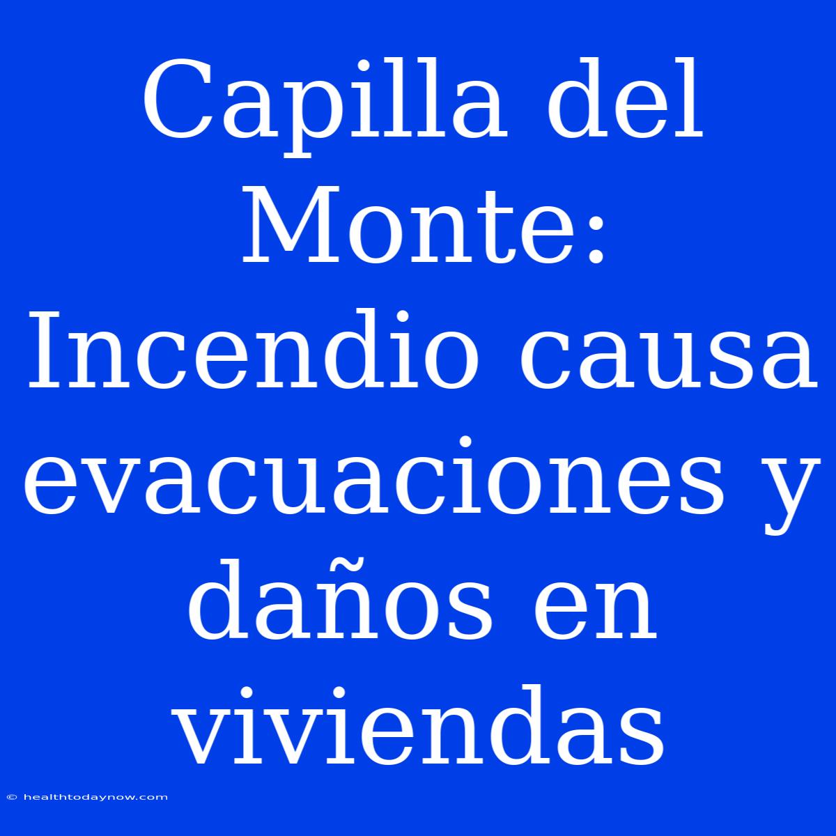 Capilla Del Monte: Incendio Causa Evacuaciones Y Daños En Viviendas 