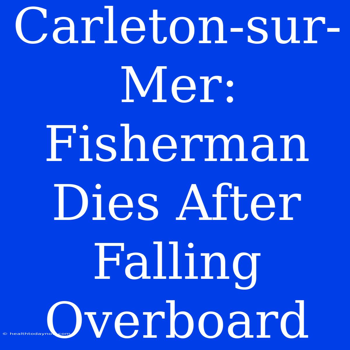 Carleton-sur-Mer: Fisherman Dies After Falling Overboard