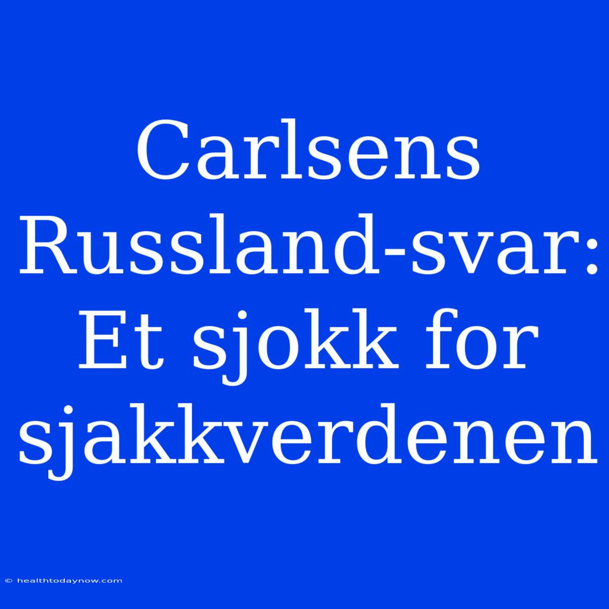 Carlsens Russland-svar: Et Sjokk For Sjakkverdenen