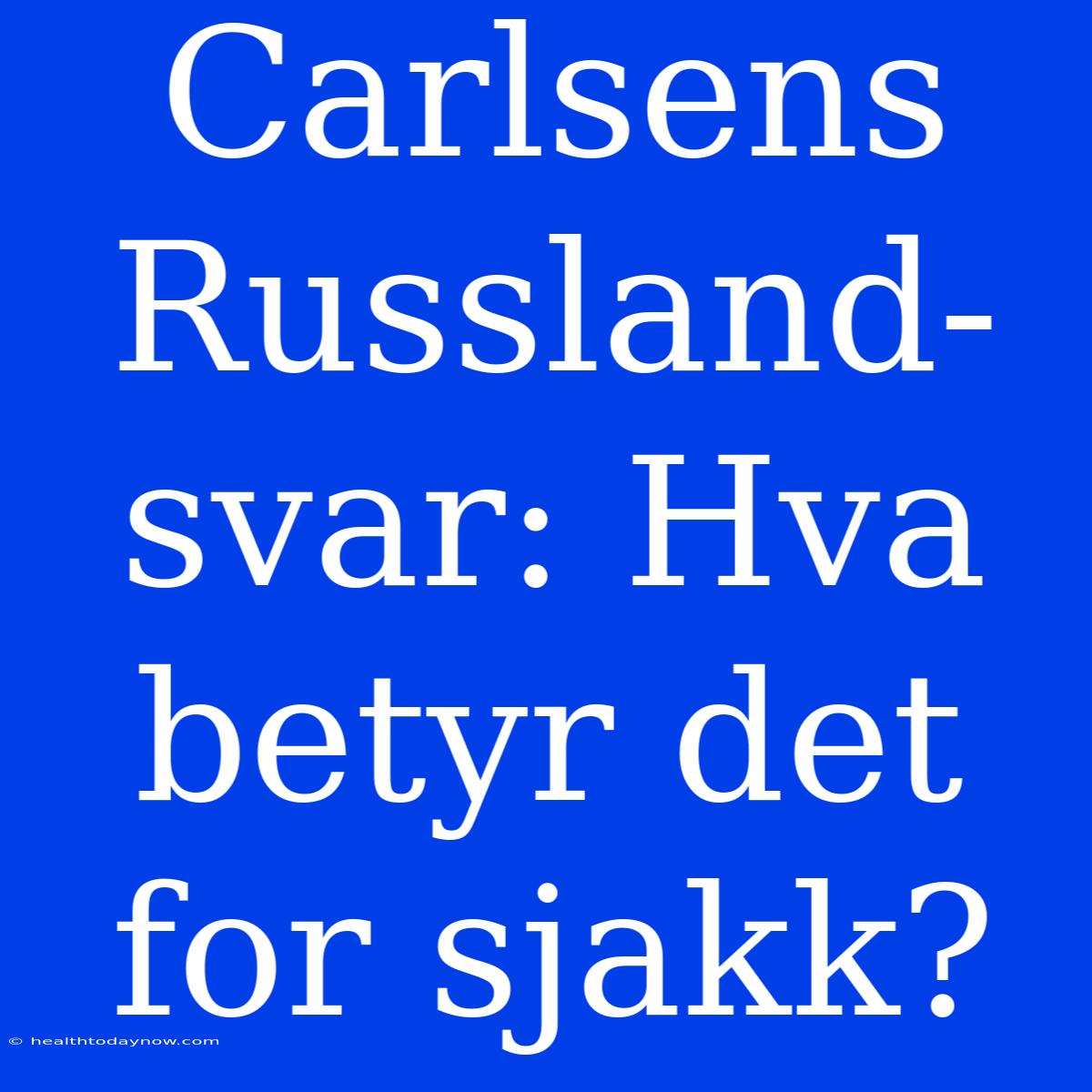 Carlsens Russland-svar: Hva Betyr Det For Sjakk?