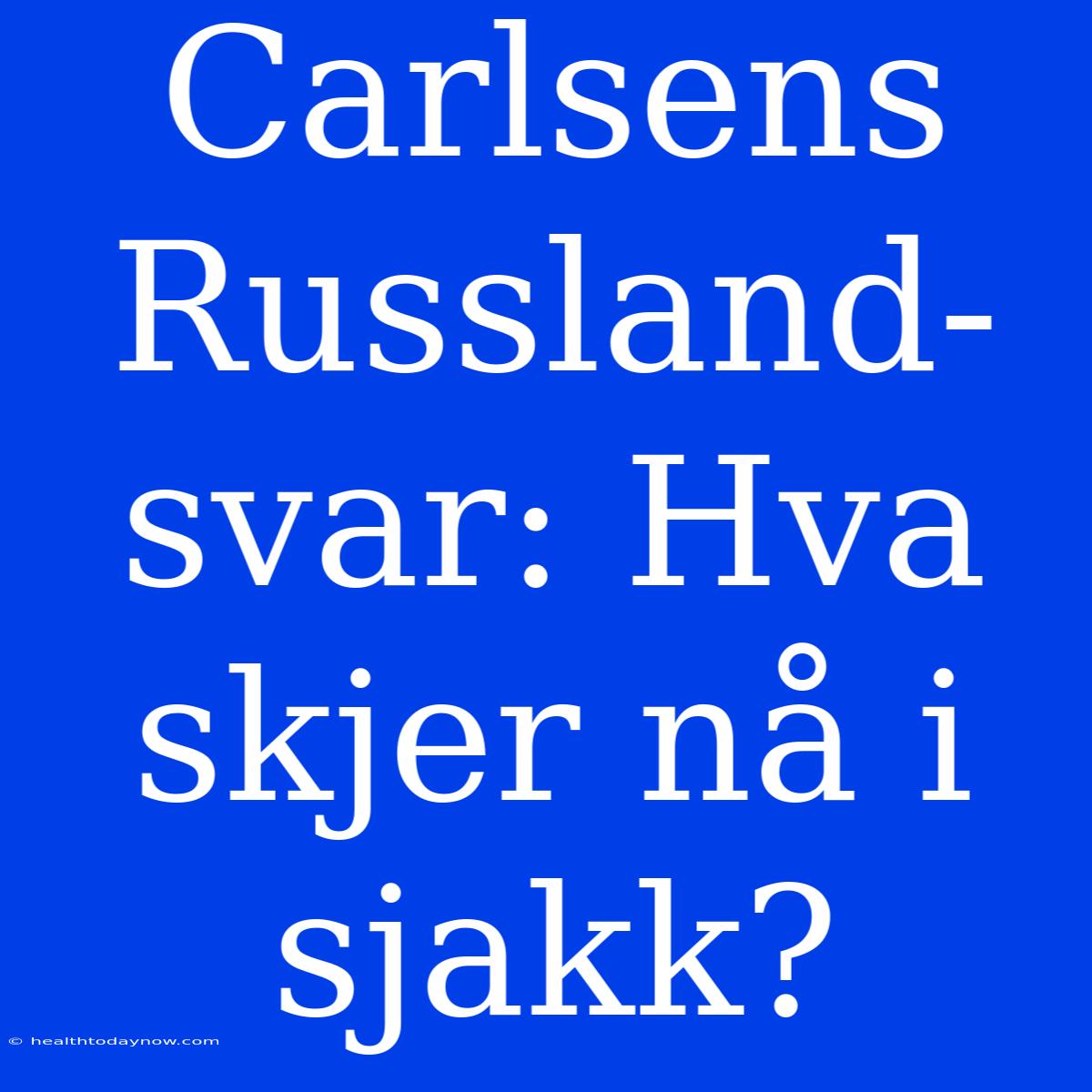 Carlsens Russland-svar: Hva Skjer Nå I Sjakk?