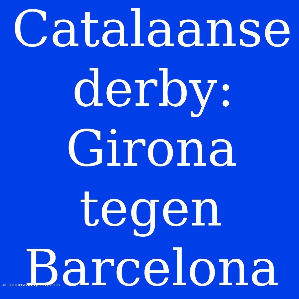 Catalaanse Derby: Girona Tegen Barcelona