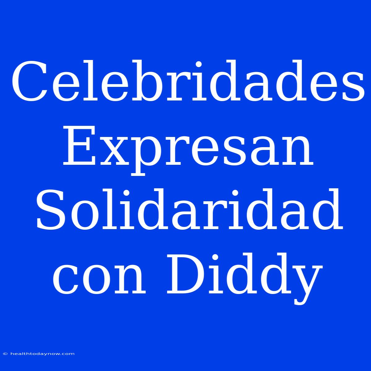 Celebridades Expresan Solidaridad Con Diddy