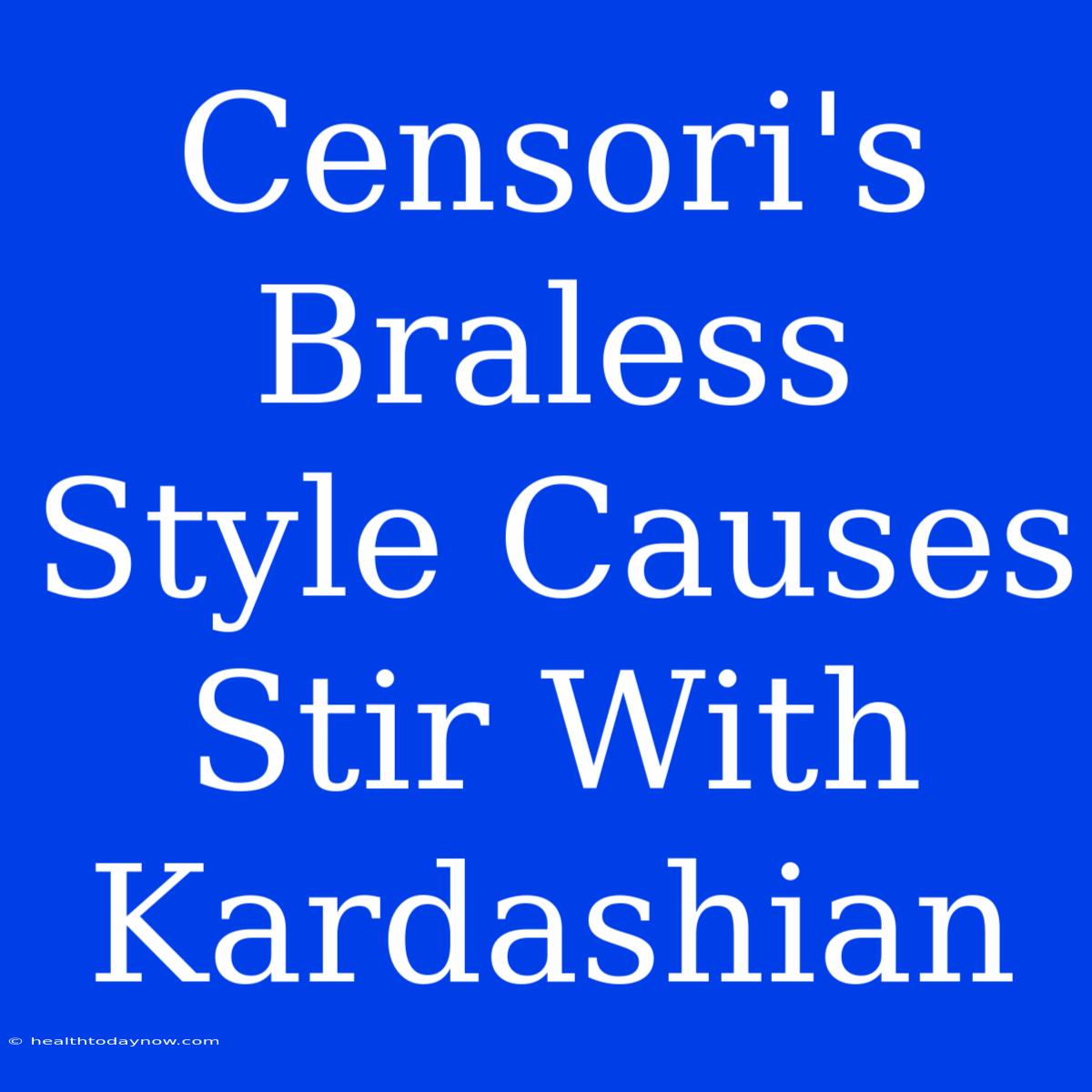 Censori's Braless Style Causes Stir With Kardashian