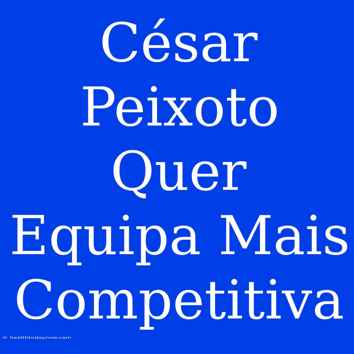 César Peixoto Quer Equipa Mais Competitiva