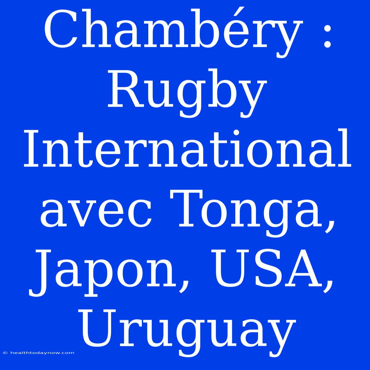 Chambéry : Rugby International Avec Tonga, Japon, USA, Uruguay