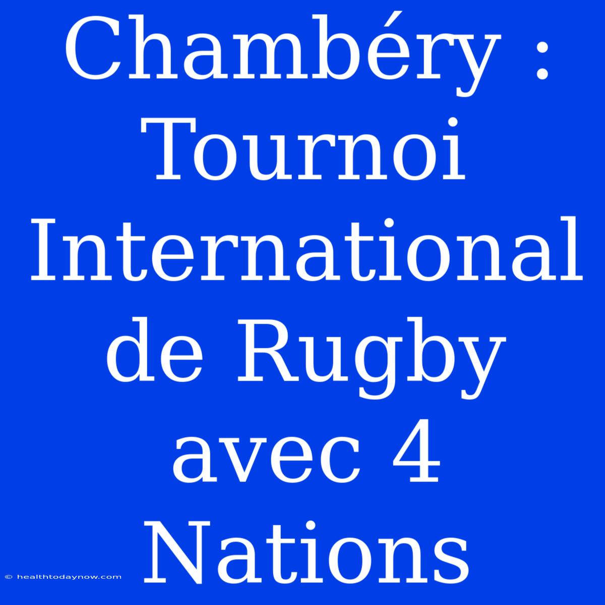 Chambéry : Tournoi International De Rugby Avec 4 Nations