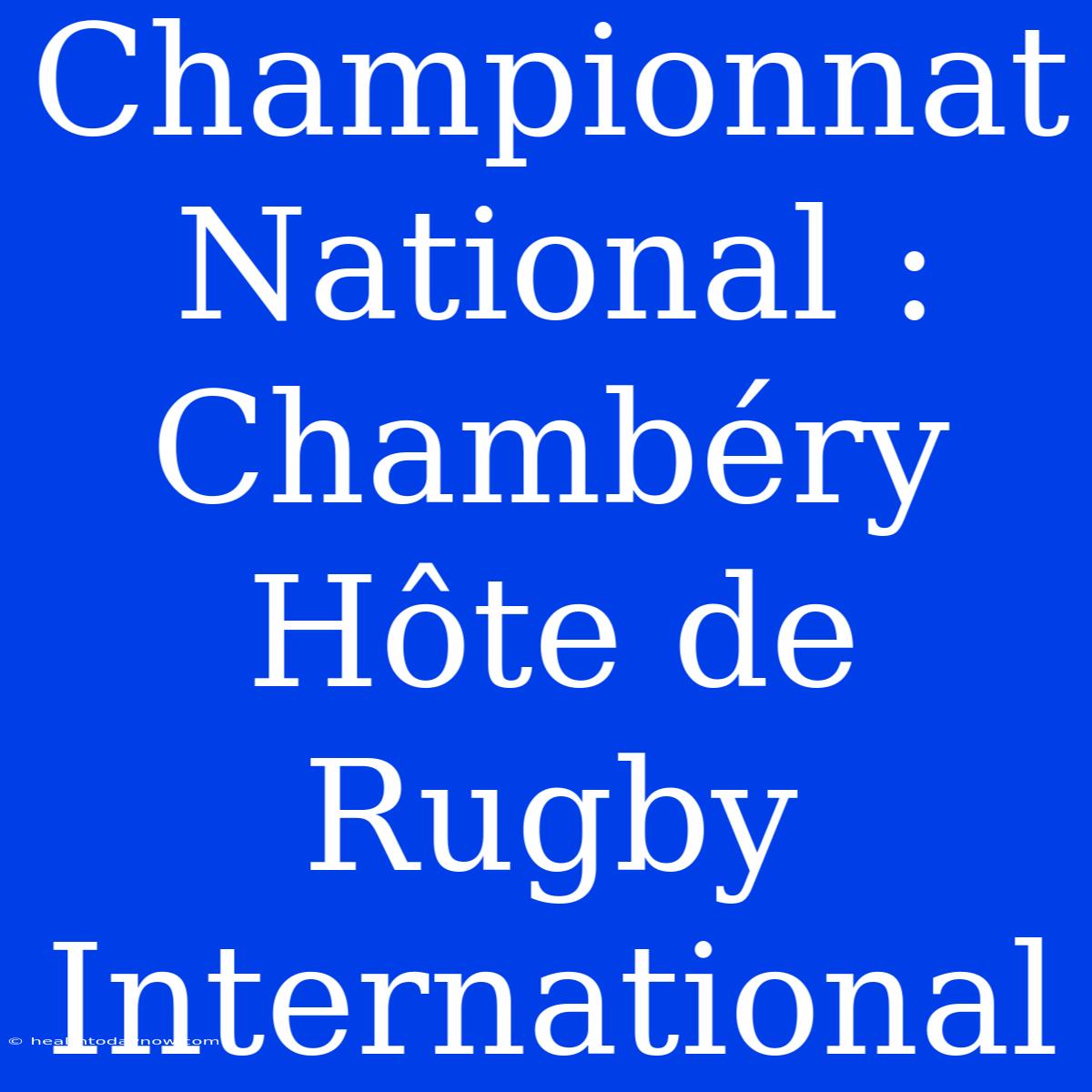 Championnat National : Chambéry Hôte De Rugby International 