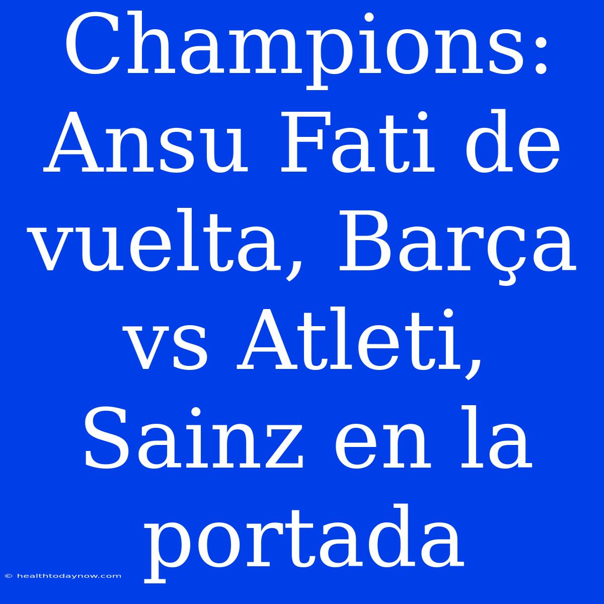 Champions: Ansu Fati De Vuelta, Barça Vs Atleti, Sainz En La Portada