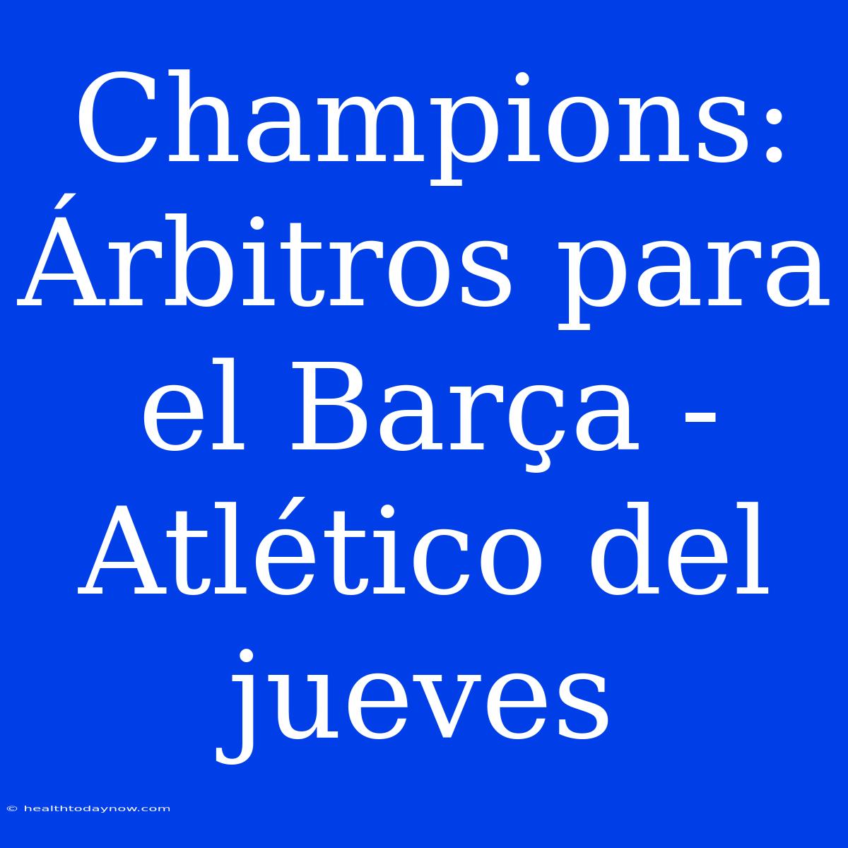 Champions: Árbitros Para El Barça - Atlético Del Jueves