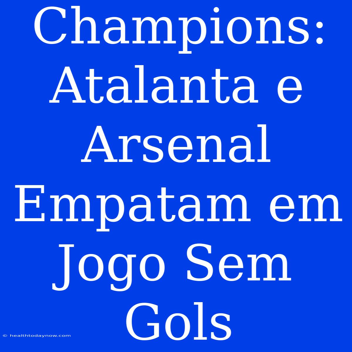 Champions: Atalanta E Arsenal Empatam Em Jogo Sem Gols