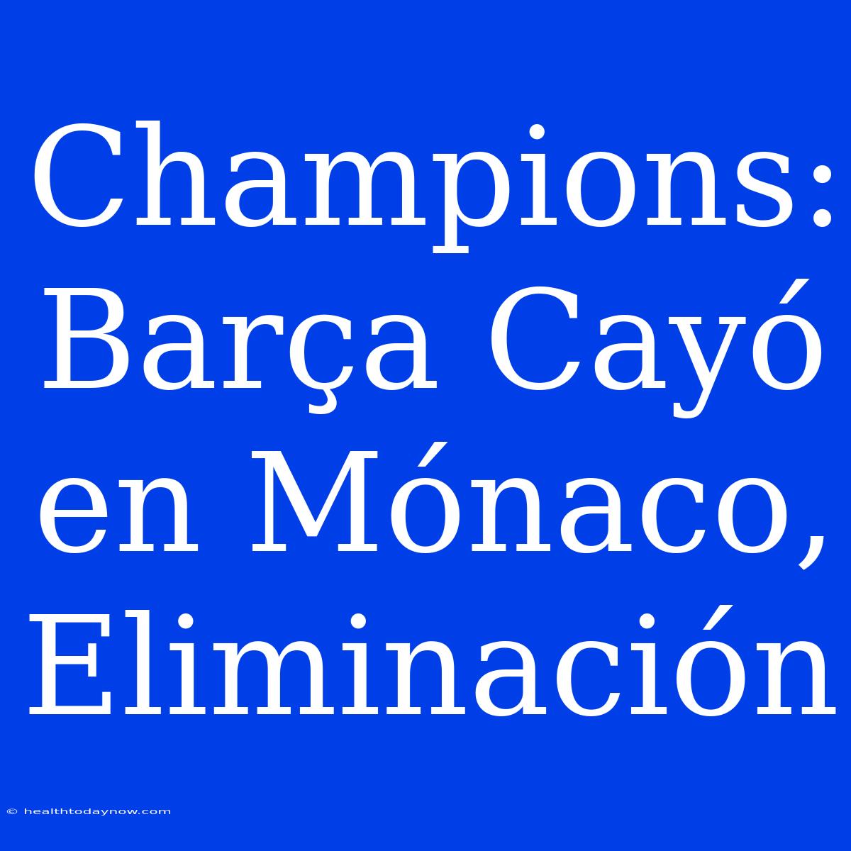 Champions: Barça Cayó En Mónaco, Eliminación 