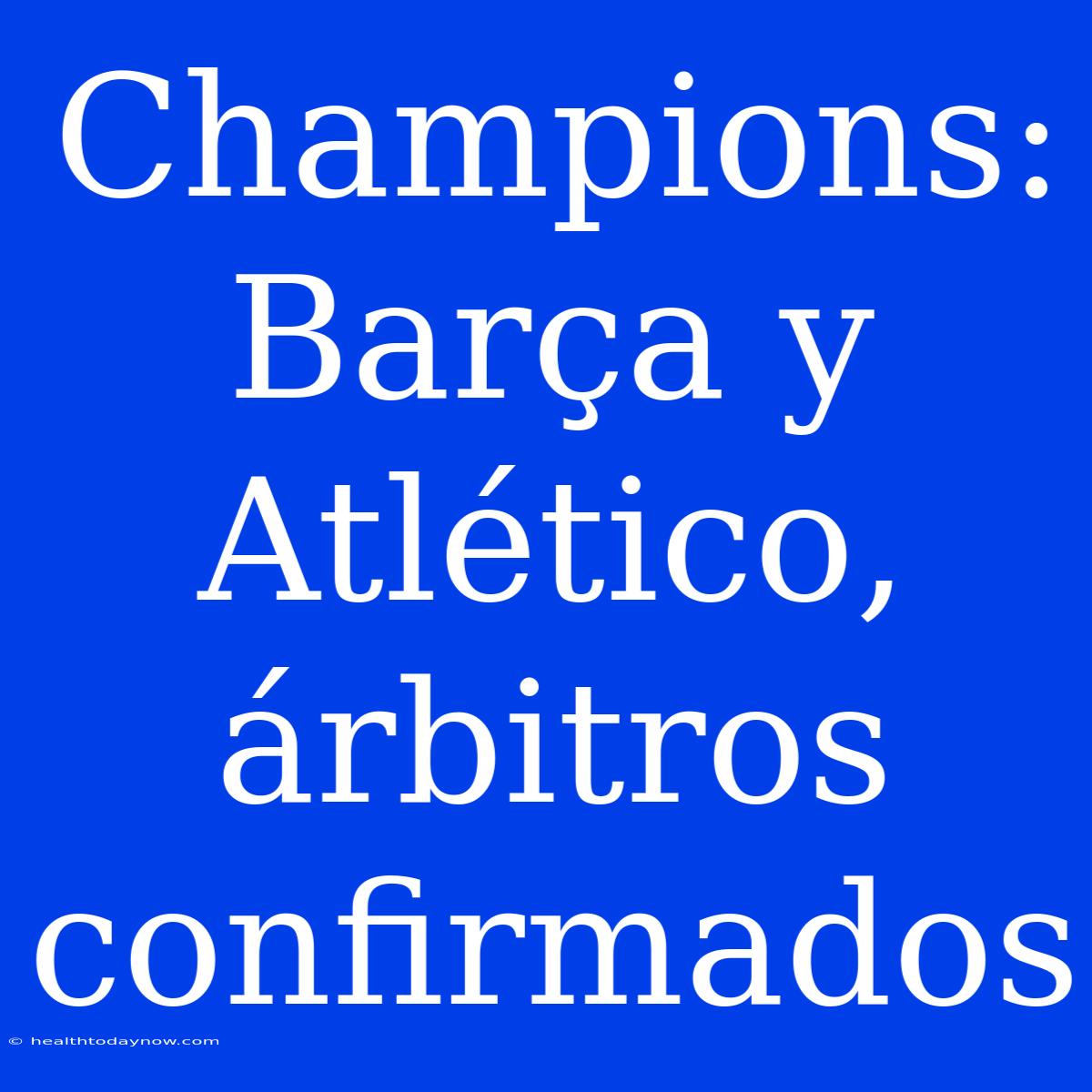 Champions:  Barça Y Atlético, Árbitros Confirmados 