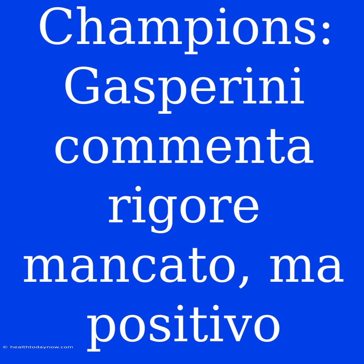 Champions: Gasperini Commenta Rigore Mancato, Ma Positivo