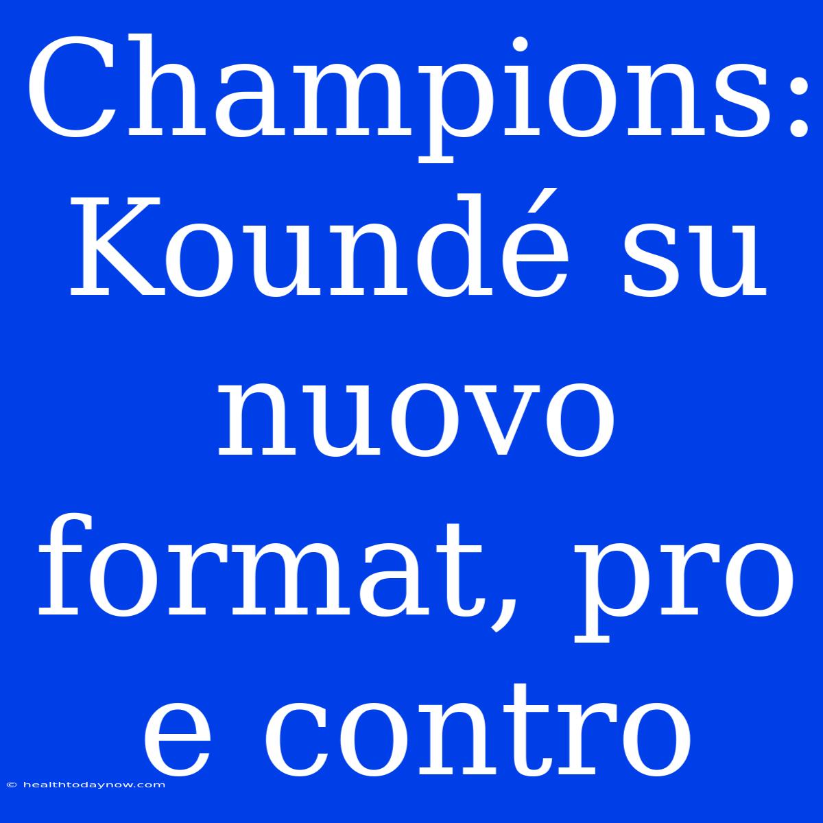 Champions: Koundé Su Nuovo Format, Pro E Contro