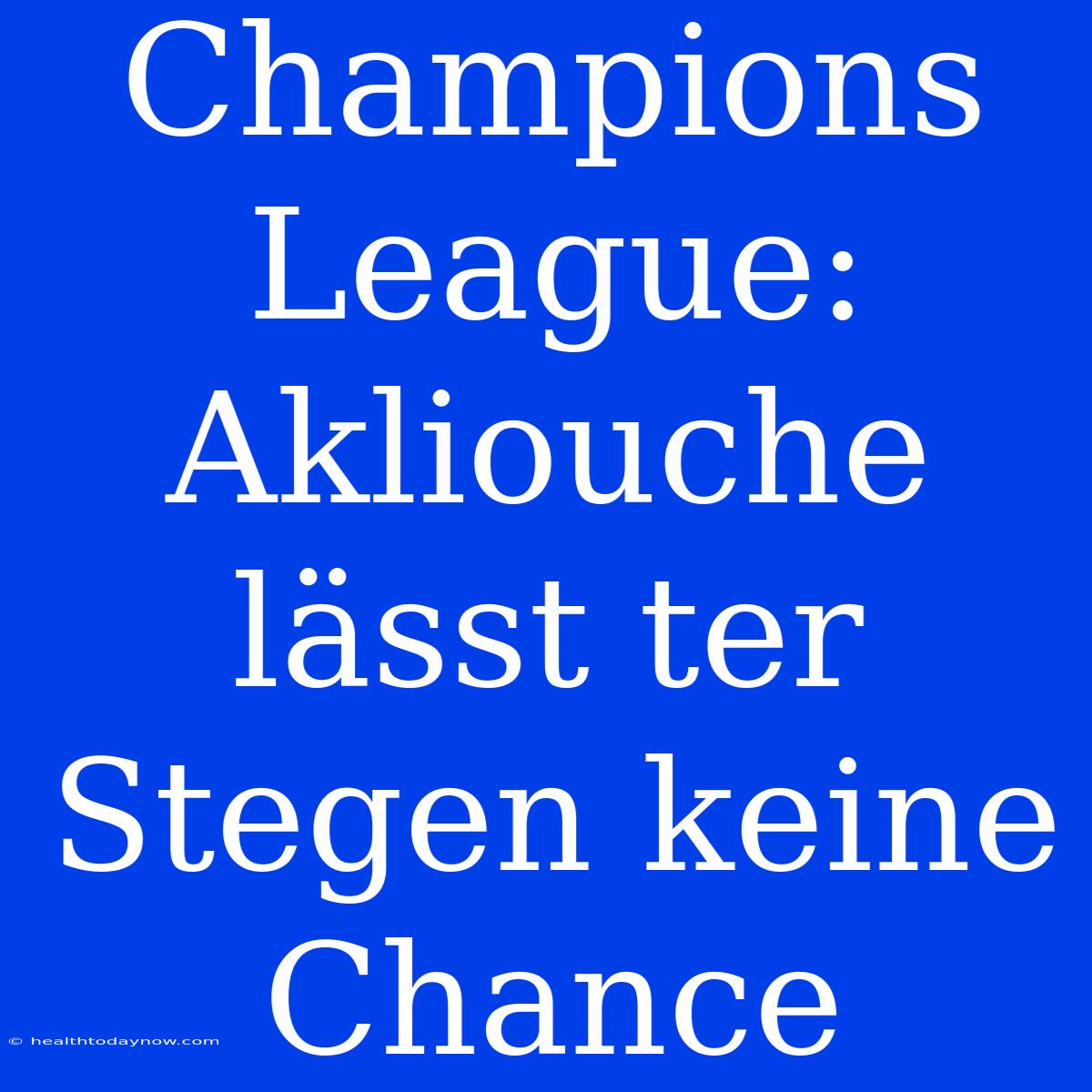 Champions League: Akliouche Lässt Ter Stegen Keine Chance