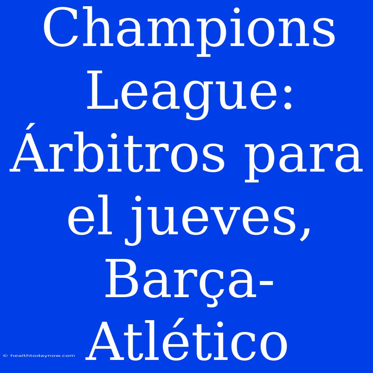 Champions League:  Árbitros Para El Jueves, Barça-Atlético