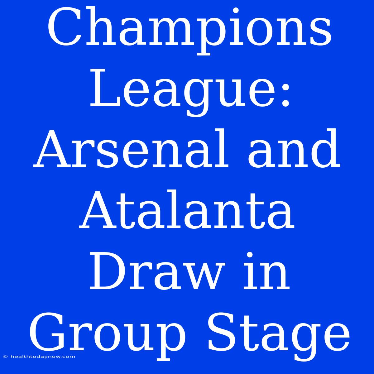 Champions League: Arsenal And Atalanta Draw In Group Stage