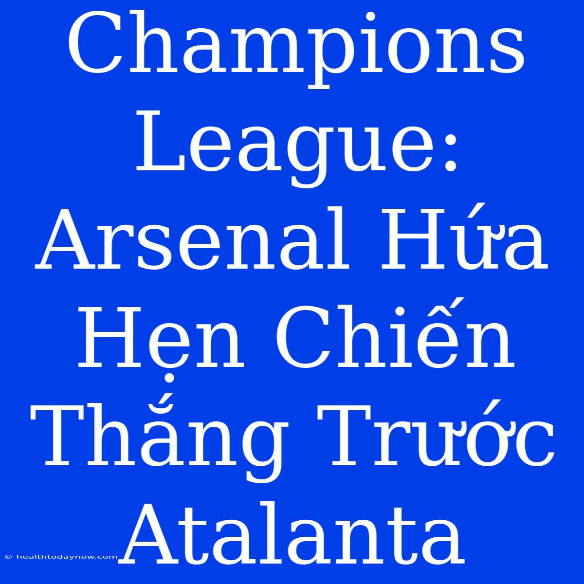 Champions League: Arsenal Hứa Hẹn Chiến Thắng Trước Atalanta