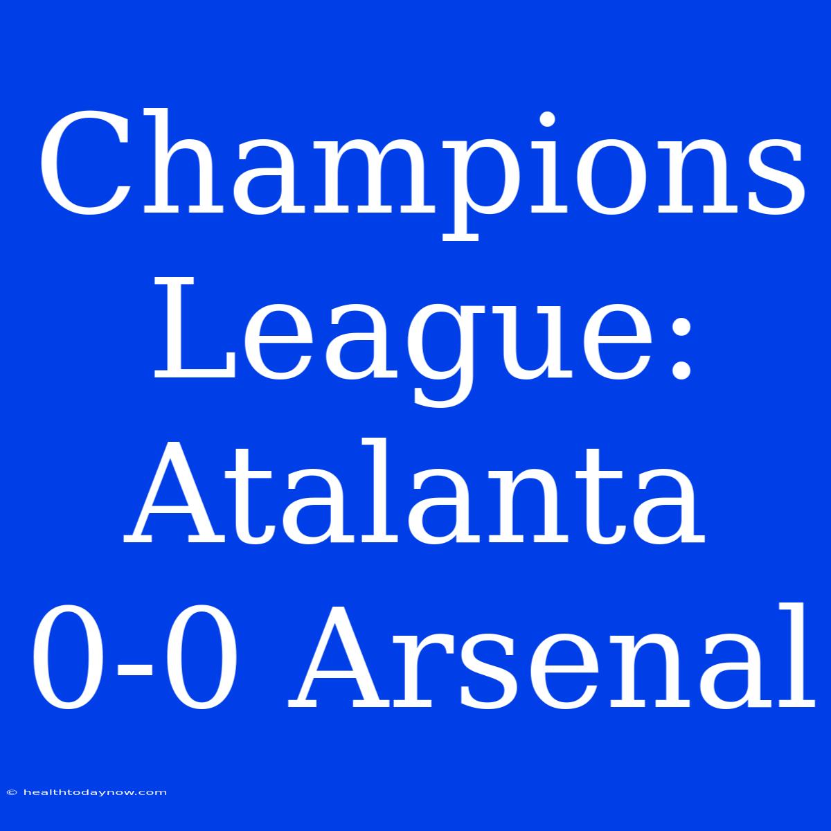 Champions League: Atalanta 0-0 Arsenal