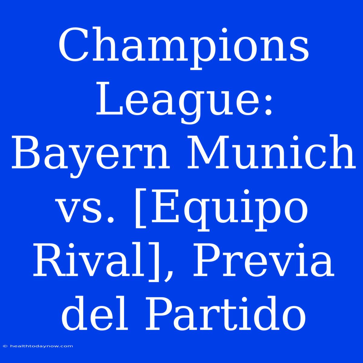 Champions League: Bayern Munich Vs. [Equipo Rival], Previa Del Partido 